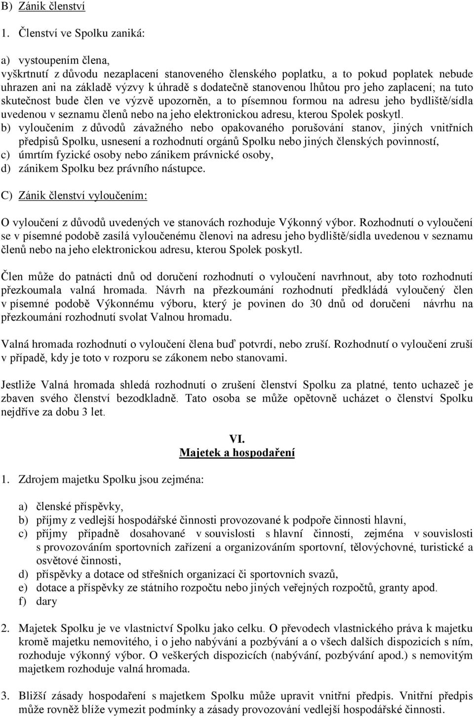 stanovenou lhůtou pro jeho zaplacení; na tuto skutečnost bude člen ve výzvě upozorněn, a to písemnou formou na adresu jeho bydliště/sídla uvedenou v seznamu členů nebo na jeho elektronickou adresu,