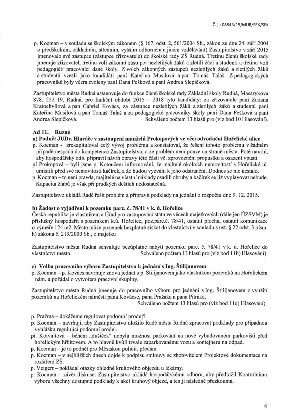 Třetinu členů školské rady jmenuje zřizovatel, třetinu volí zákonní zástupci nezletilých žáků a zletilí žáci a studenti a třetinu volí pedagogičtí pracovníci dané školy.