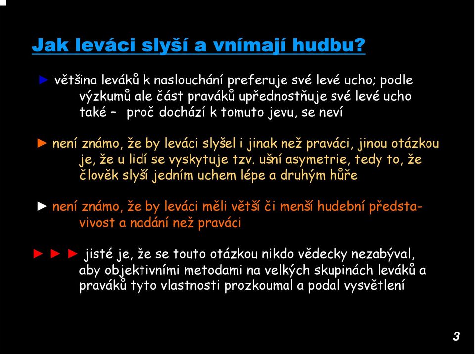 není známo, že by leváci slyšel i jinak než praváci, jinou otázkou je, že u lidí se vyskytuje tzv.