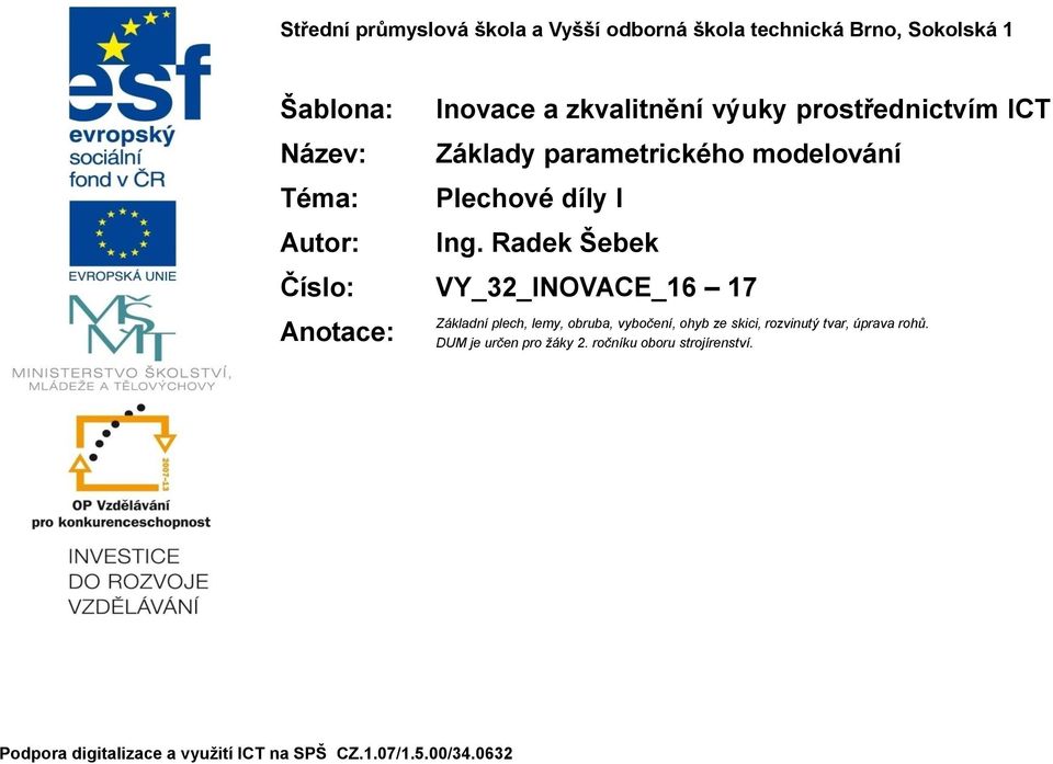 Radek Šebek Číslo: VY_32_INOVACE_16 17 Anotace: Základní plech, lemy, obruba, vybočení, ohyb ze skici, rozvinutý