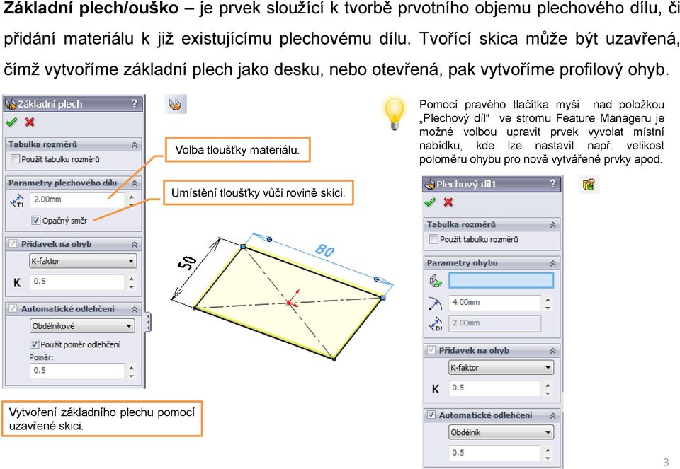 Pomocí pravého tlačítka myši nad položkou Plechový díl ve stromu Feature Manageru je možné volbou upravit prvek vyvolat místní nabídku, kde lze