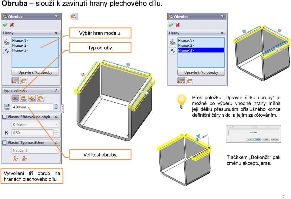 přesunutím příslušného konce definiční čáry skici a jejím zakótováním.