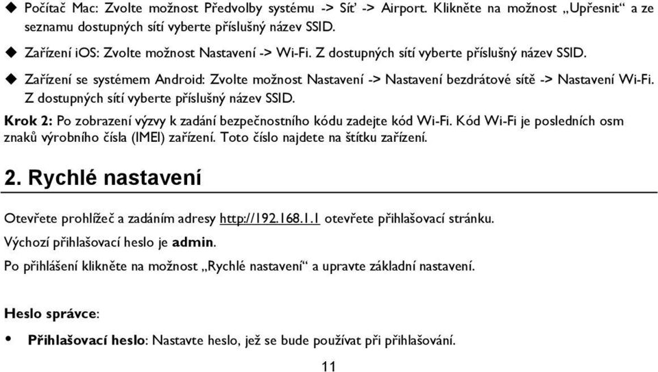 Z dostupných sítí vyberte příslušný název SSID. Krok 2: Po zobrazení výzvy k zadání bezpečnostního kódu zadejte kód Wi-Fi. Kód Wi-Fi je posledních osm znaků výrobního čísla (IMEI) zařízení.