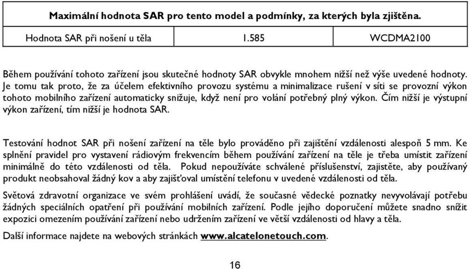 Je tomu tak proto, že za účelem efektivního provozu systému a minimalizace rušení v síti se provozní výkon tohoto mobilního zařízení automaticky snižuje, když není pro volání potřebný plný výkon.