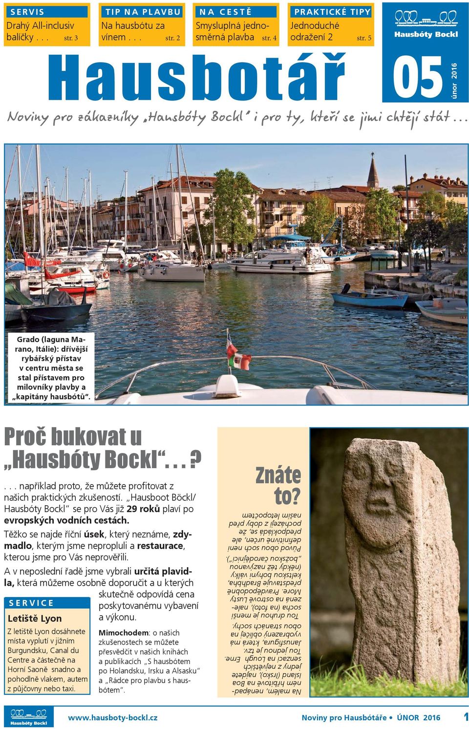 .. únor 2016 Grado (laguna Marano, Itálie): dřívější rybářský přístav v centru města se stal přístavem pro milovníky plavby a kapitány hausbótů. Proč bukovat u.