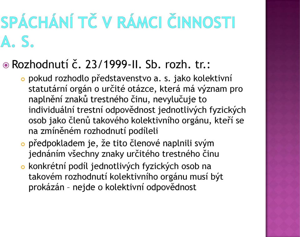 odpovědnost jednotlivých fyzických osob jako členů takového kolektivního orgánu, kteří se na zmíněném rozhodnutí podíleli předpokladem je,