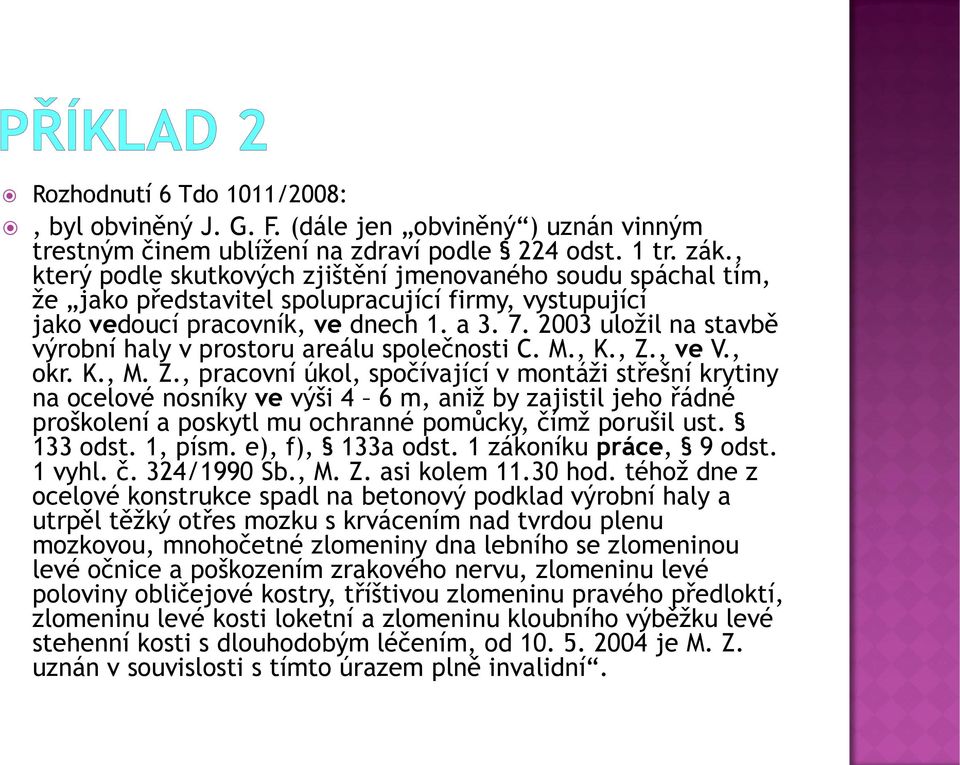 2003 uložil na stavbě výrobní haly v prostoru areálu společnosti C. M., K., Z.