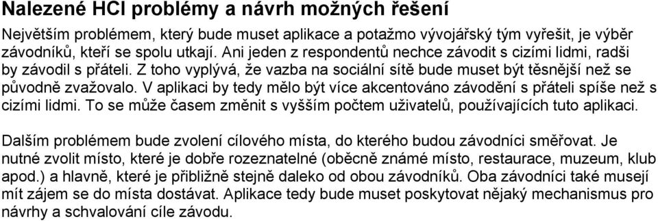 V aplikaci by tedy mělo být více akcentováno závodění s přáteli spíše než s cizími lidmi. To se může časem změnit s vyšším počtem uživatelů, používajících tuto aplikaci.