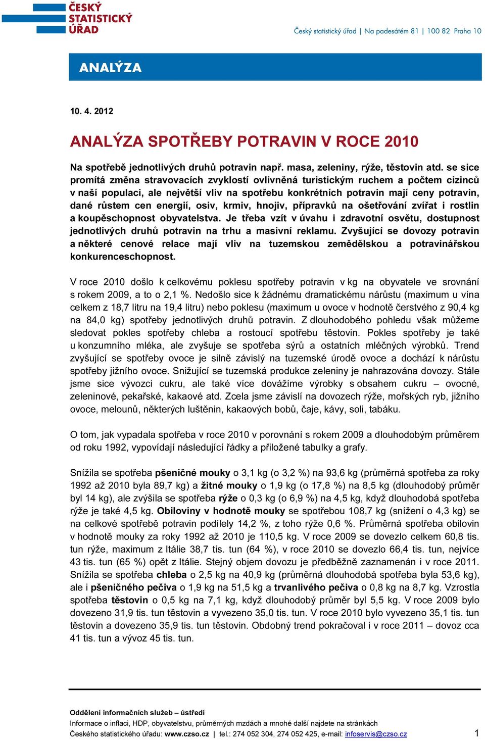 energií, osiv, krmiv, hnojiv, přípravků na ošetřování zvířat i rostlin a koupěschopnost obyvatelstva.