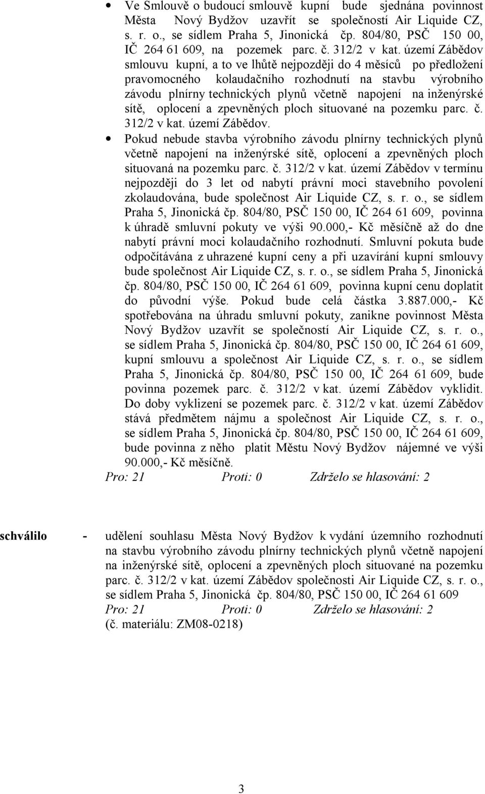 území Zábědov smlouvu kupní, a to ve lhůtě nejpozději do 4 měsíců po předložení pravomocného kolaudačního rozhodnutí na stavbu výrobního závodu plnírny technických plynů včetně napojení na inženýrské