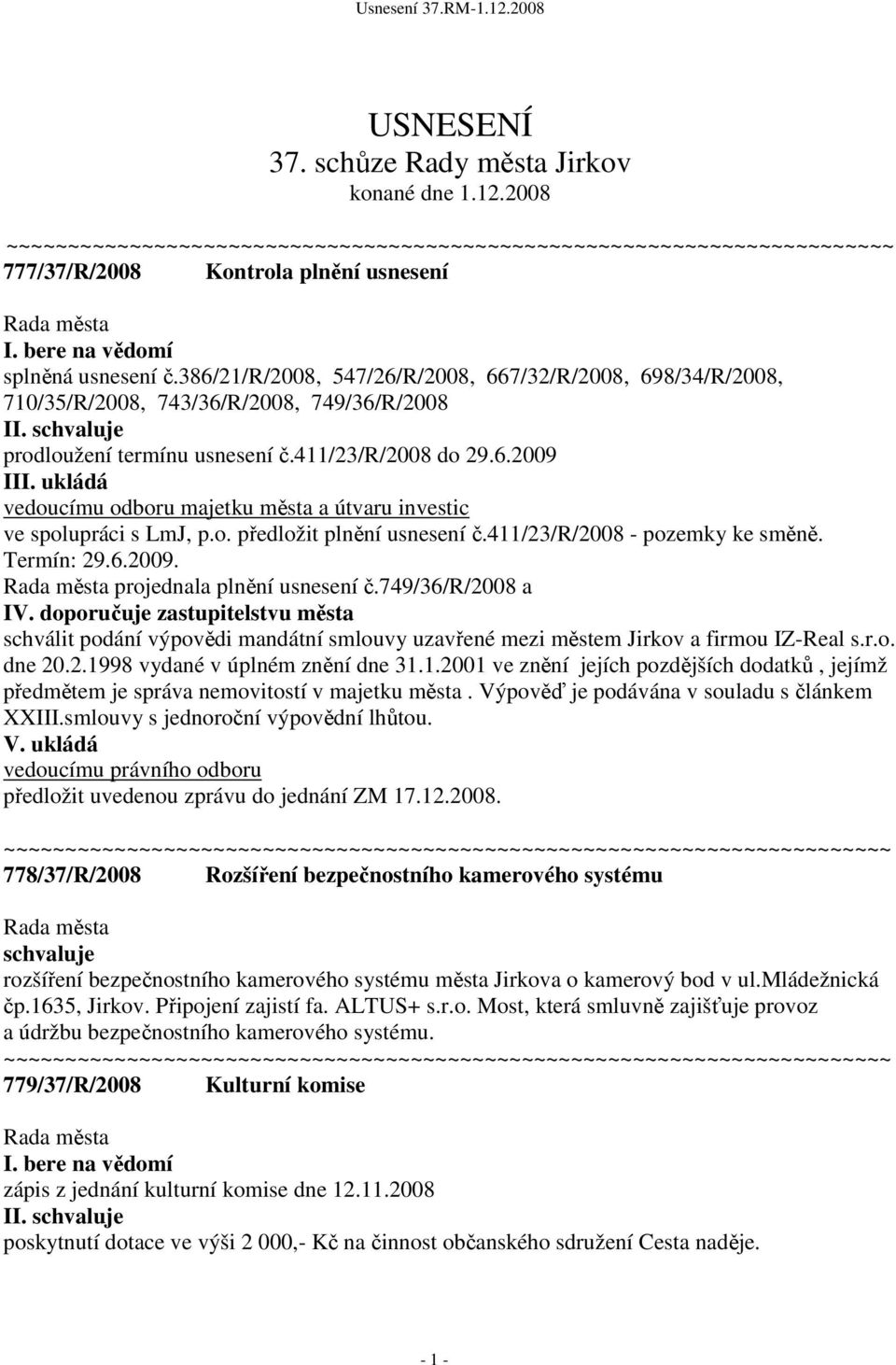 411/23/r/2008 - pozemky ke směně. Termín: 29.6.2009. projednala plnění usnesení č.749/36/r/2008 a IV.