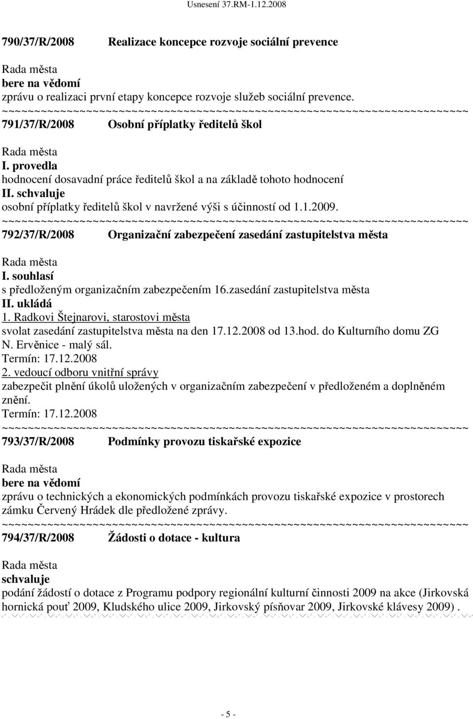 792/37/R/2008 Organizační zabezpečení zasedání zastupitelstva města I. souhlasí s předloženým organizačním zabezpečením 16.zasedání zastupitelstva města 1.