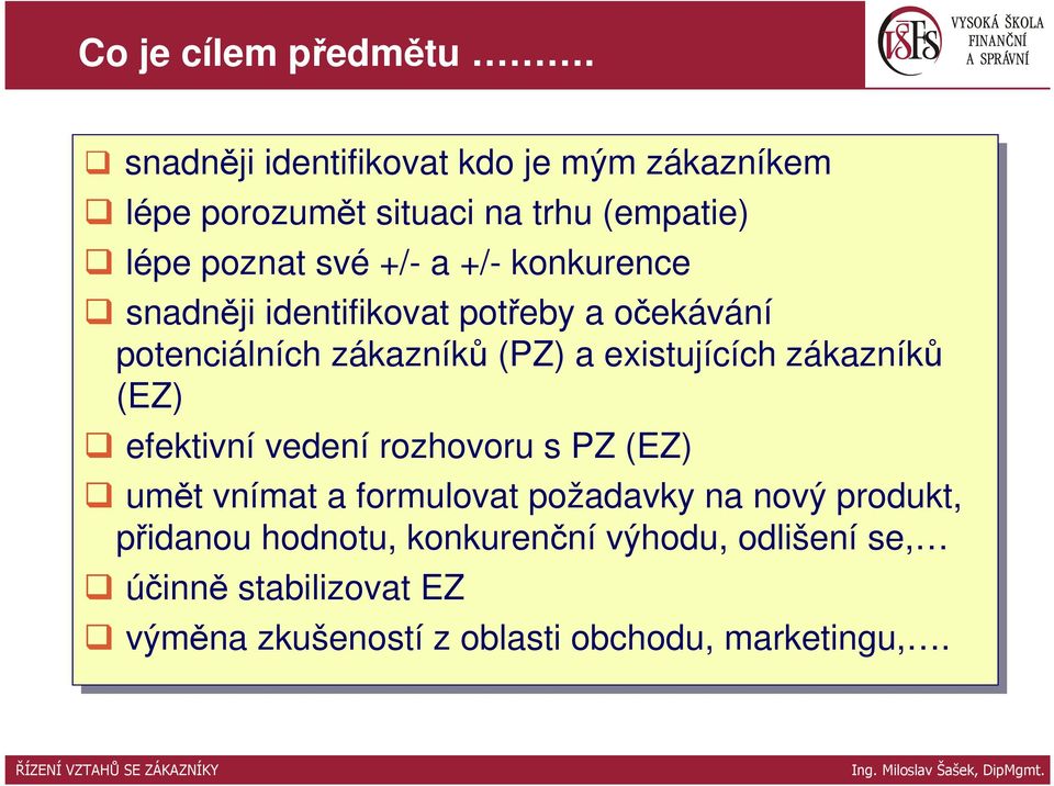 +/- +/-konkurence snadněji identifikovat potřeby a očekávání potenciálních zákazníků (PZ) a existujících zákazníků