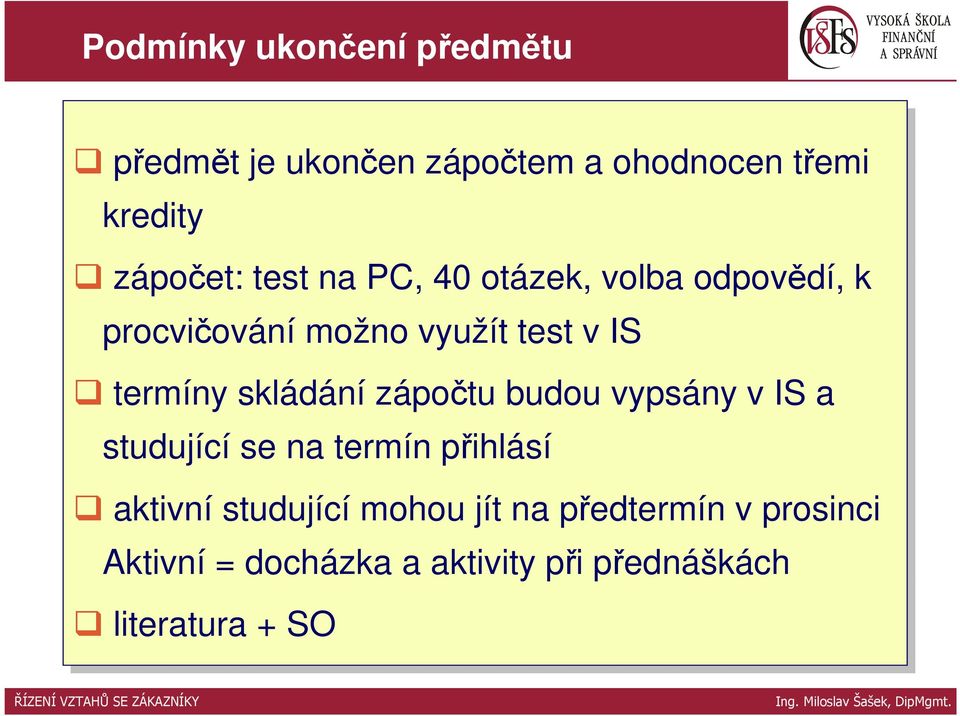 skládání zápočtu budou vypsány v IS IS a studující se na termín přihlásí aktivní studující