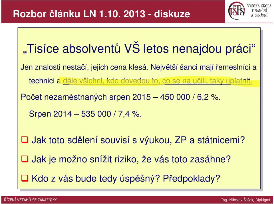 taky uplatnit. Počet nezaměstnaných srpen 2015 450 000 // 6,2 6,2 %. %. Srpen 2014 535 000 // 7,4 7,4 %. %. Jak toto sdělení souvisí s výukou, ZP a státnicemi?