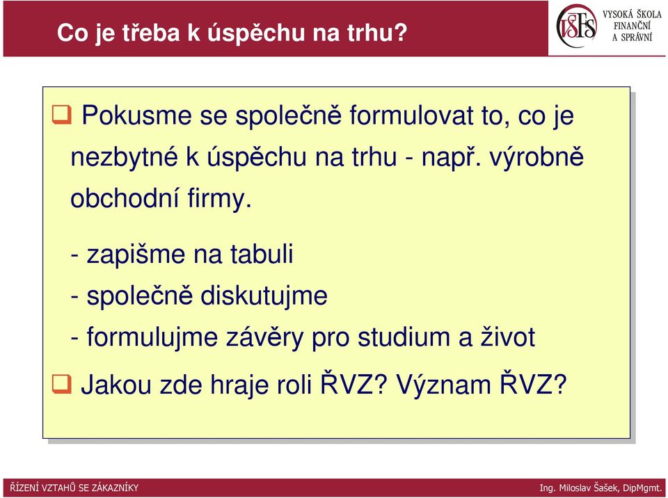 na trhu - např. výrobně obchodní firmy.