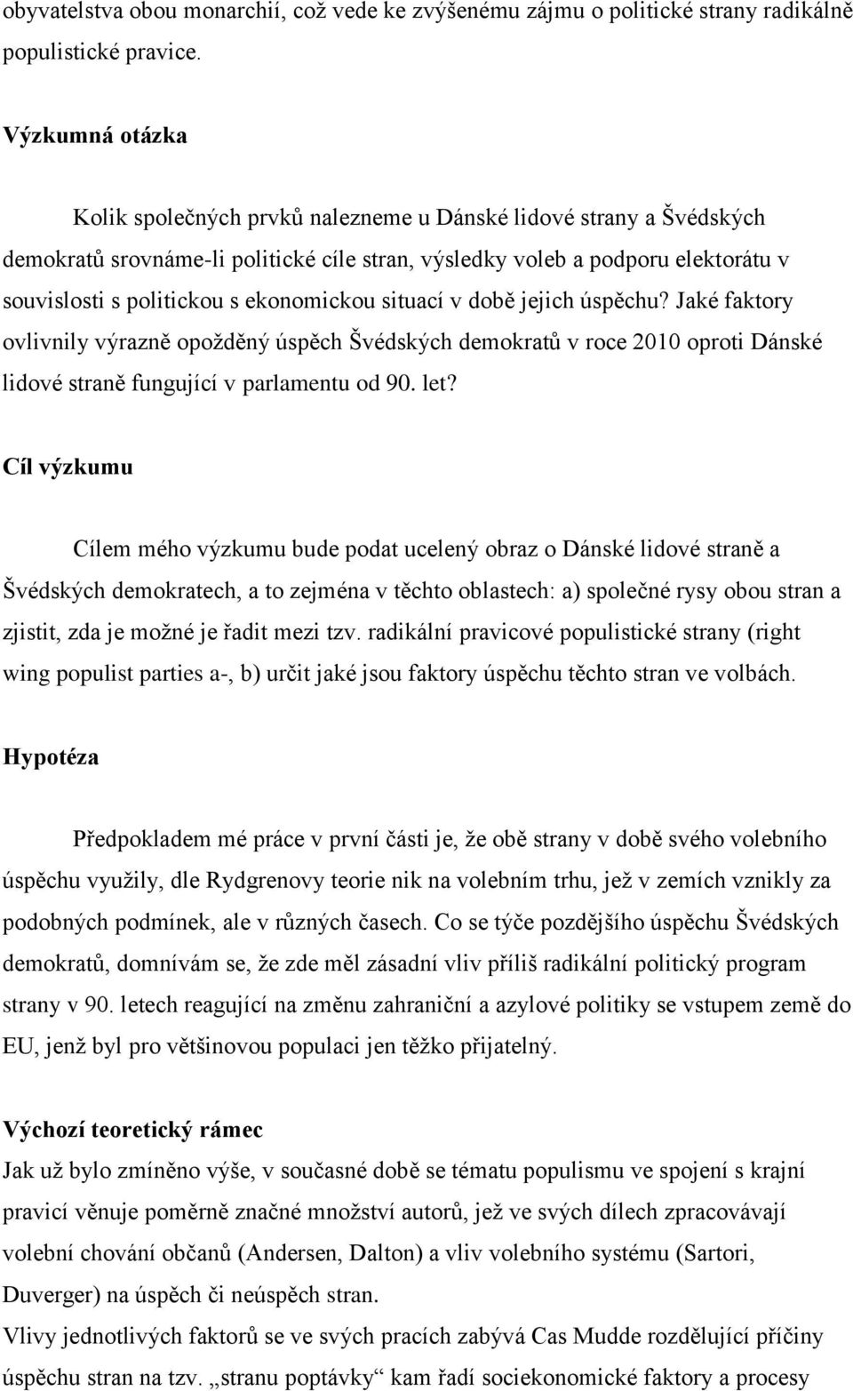 ekonomickou situací v době jejich úspěchu? Jaké faktory ovlivnily výrazně opožděný úspěch Švédských demokratů v roce 2010 oproti Dánské lidové straně fungující v parlamentu od 90. let?