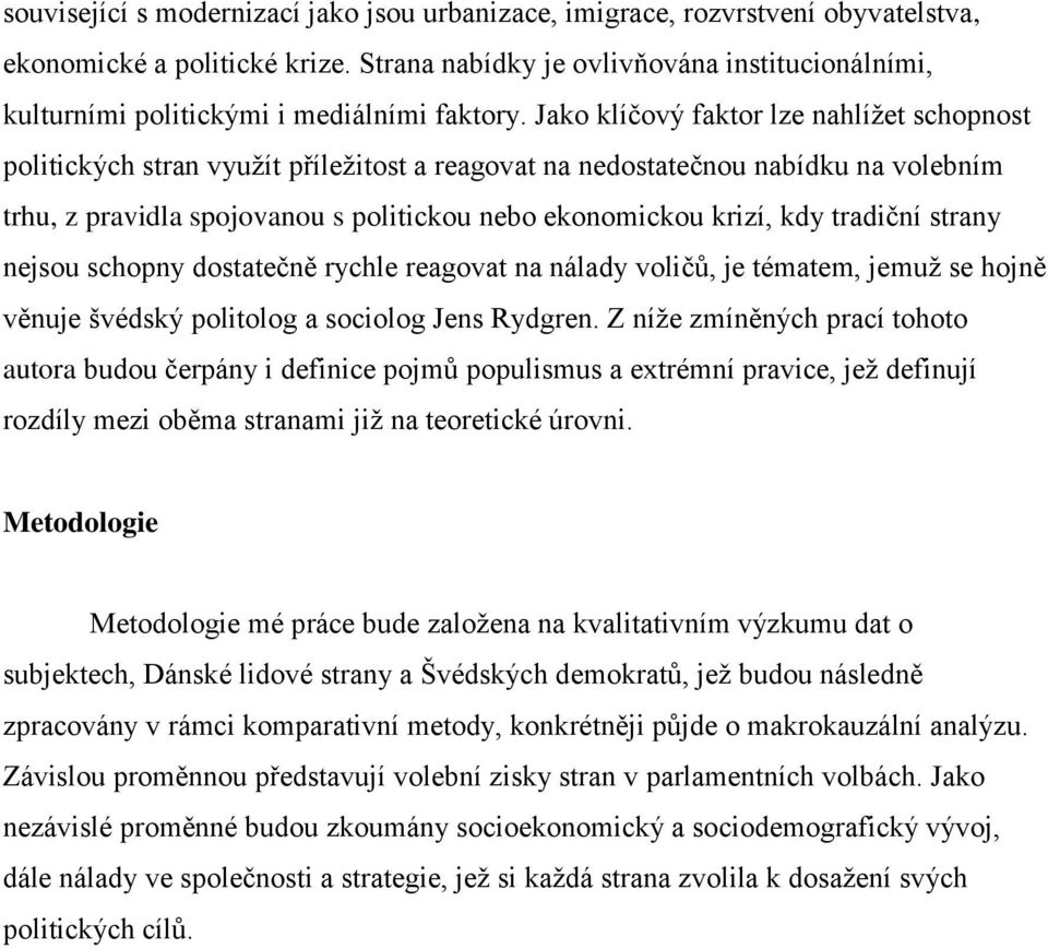Jako klíčový faktor lze nahlížet schopnost politických stran využít příležitost a reagovat na nedostatečnou nabídku na volebním trhu, z pravidla spojovanou s politickou nebo ekonomickou krizí, kdy