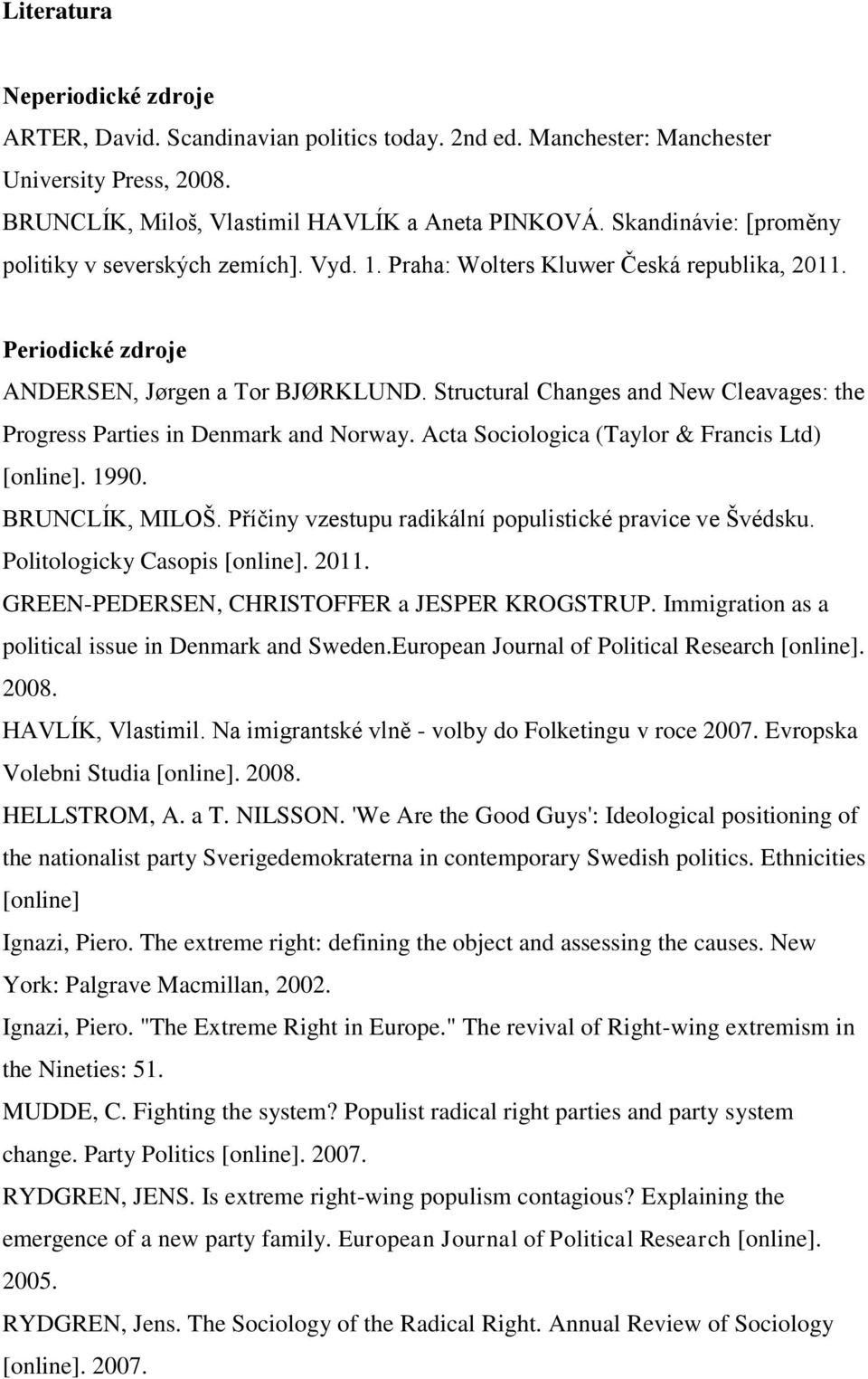 Structural Changes and New Cleavages: the Progress Parties in Denmark and Norway. Acta Sociologica (Taylor & Francis Ltd) [online]. 1990. BRUNCLÍK, MILOŠ.