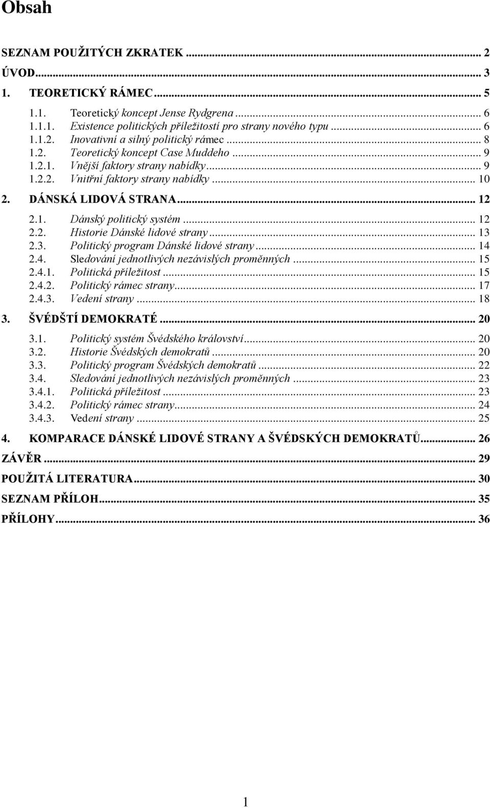 .. 13 2.3. Politický program Dánské lidové strany... 14 2.4. Sledování jednotlivých nezávislých proměnných... 15 2.4.1. Politická příležitost... 15 2.4.2. Politický rámec strany... 17 2.4.3. Vedení strany.
