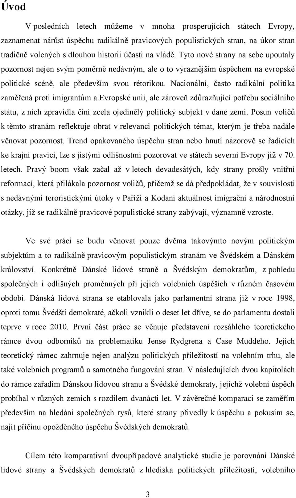Nacionální, často radikální politika zaměřená proti imigrantům a Evropské unii, ale zároveň zdůrazňující potřebu sociálního státu, z nich zpravidla činí zcela ojedinělý politický subjekt v dané zemi.