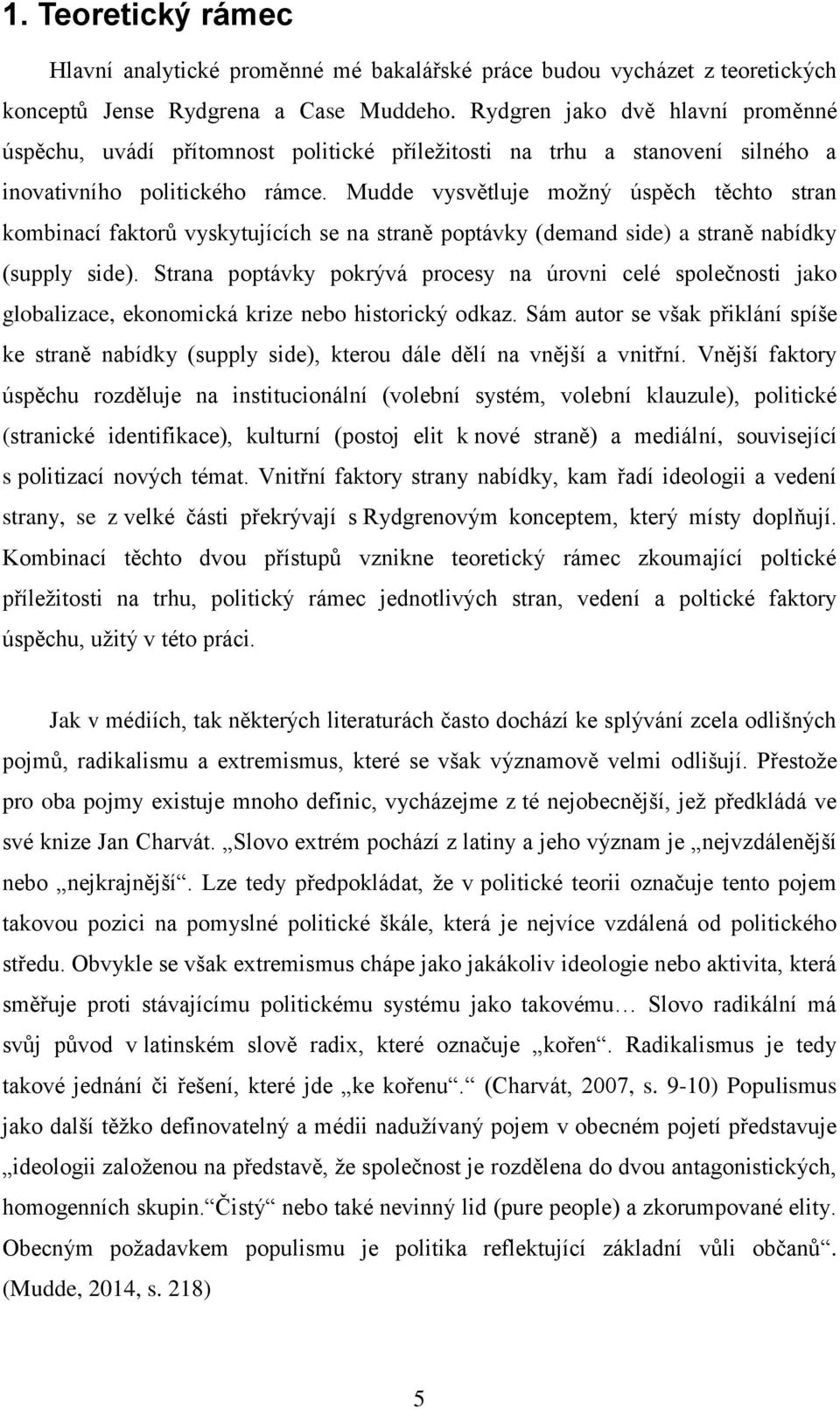 Mudde vysvětluje možný úspěch těchto stran kombinací faktorů vyskytujících se na straně poptávky (demand side) a straně nabídky (supply side).