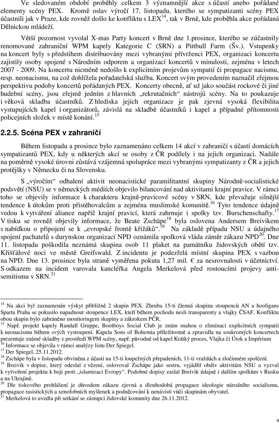 Větší pozornost vyvolal X-mas Party koncert v Brně dne 1.prosince, kterého se zúčastnily renomované zahraniční WPM kapely Kategorie C (SRN) 