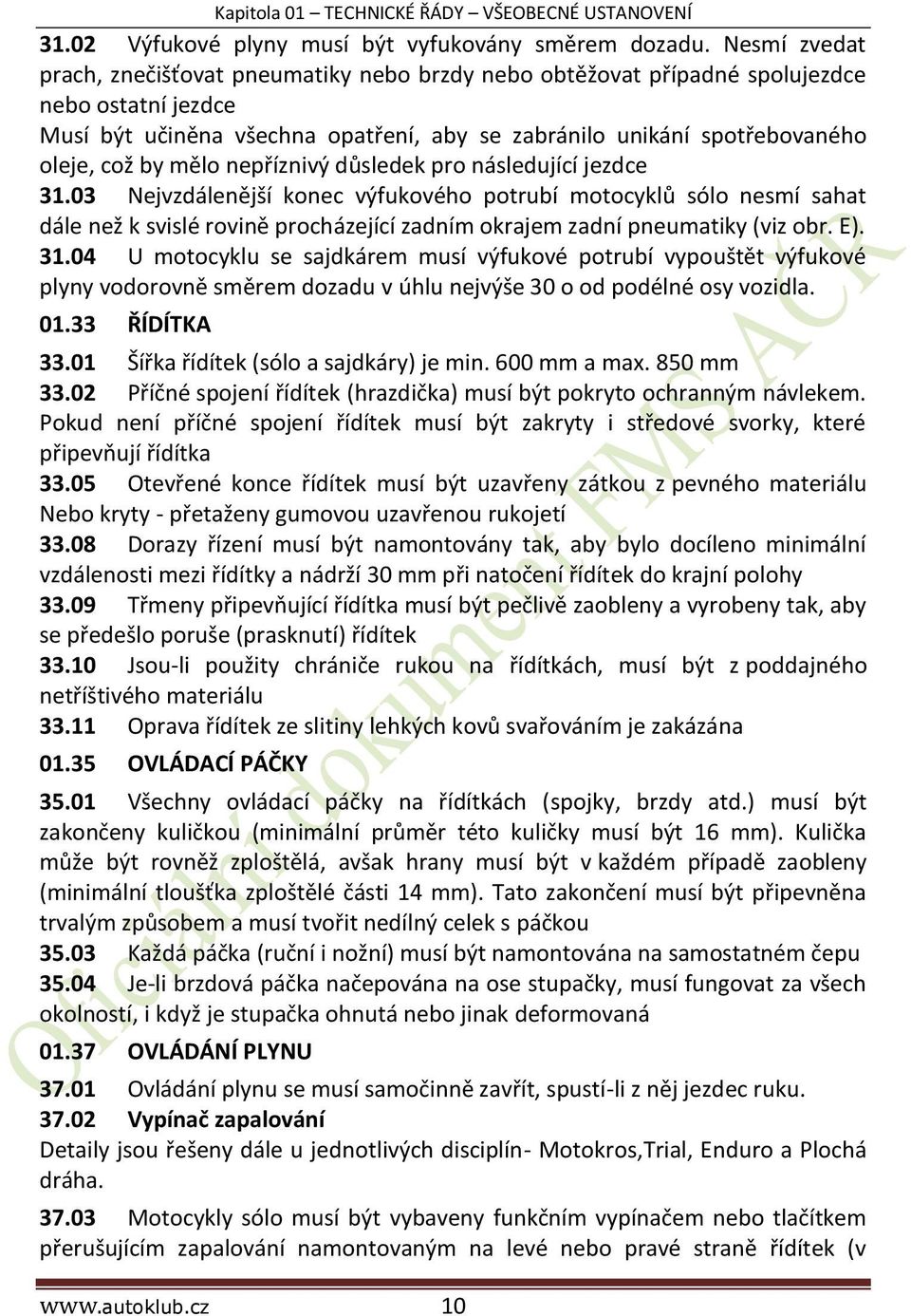 mělo nepříznivý důsledek pro následující jezdce 31.03 Nejvzdálenější konec výfukového potrubí motocyklů sólo nesmí sahat dále než k svislé rovině procházející zadním okrajem zadní pneumatiky (viz obr.