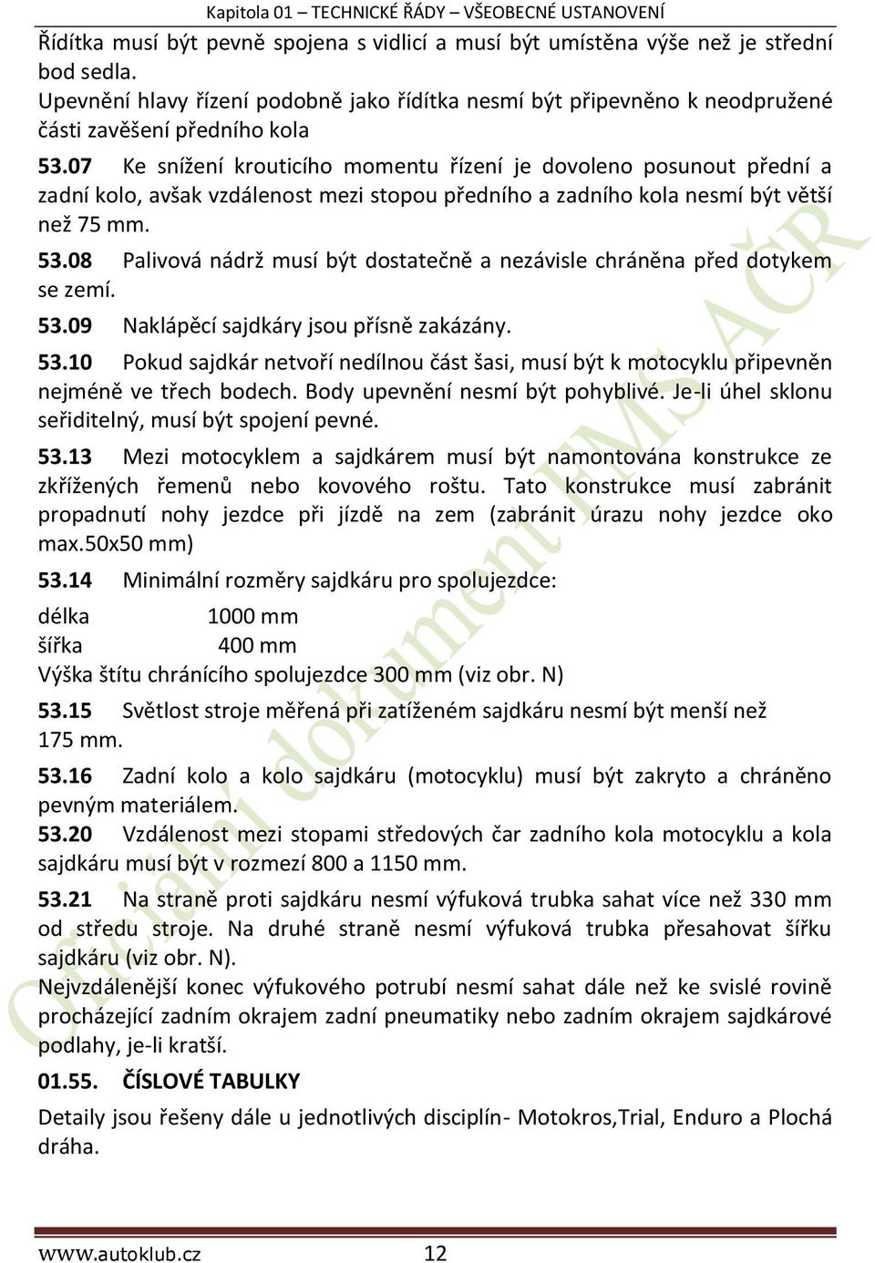 07 Ke snížení krouticího momentu řízení je dovoleno posunout přední a zadní kolo, avšak vzdálenost mezi stopou předního a zadního kola nesmí být větší než 75 mm. 53.