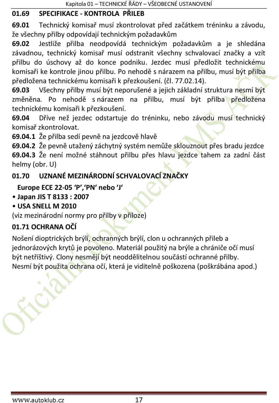 02 Jestliže přilba neodpovídá technickým požadavkům a je shledána závadnou, technický komisař musí odstranit všechny schvalovací značky a vzít přilbu do úschovy až do konce podniku.