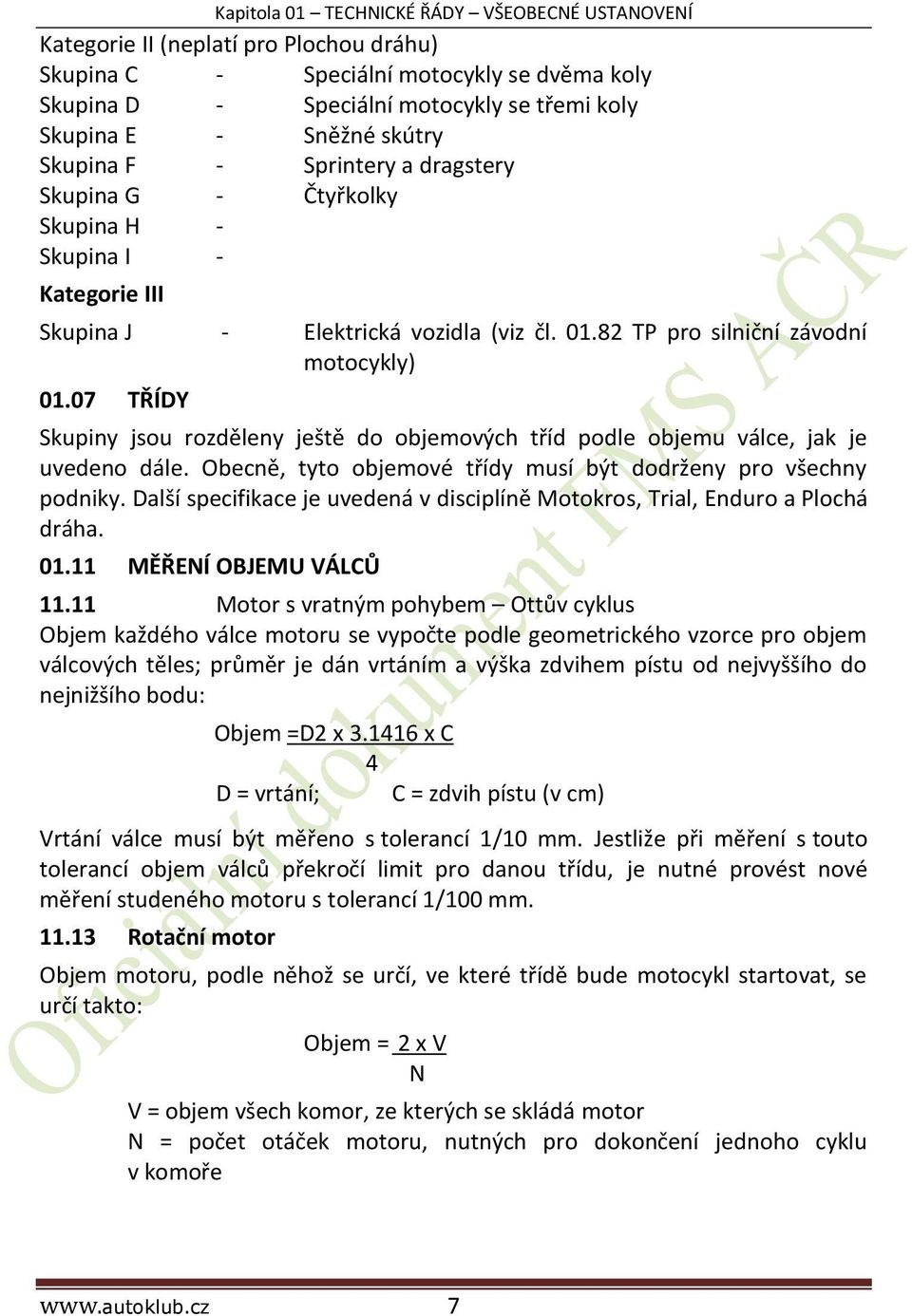 07 TŘÍDY Skupiny jsou rozděleny ještě do objemových tříd podle objemu válce, jak je uvedeno dále. Obecně, tyto objemové třídy musí být dodrženy pro všechny podniky.