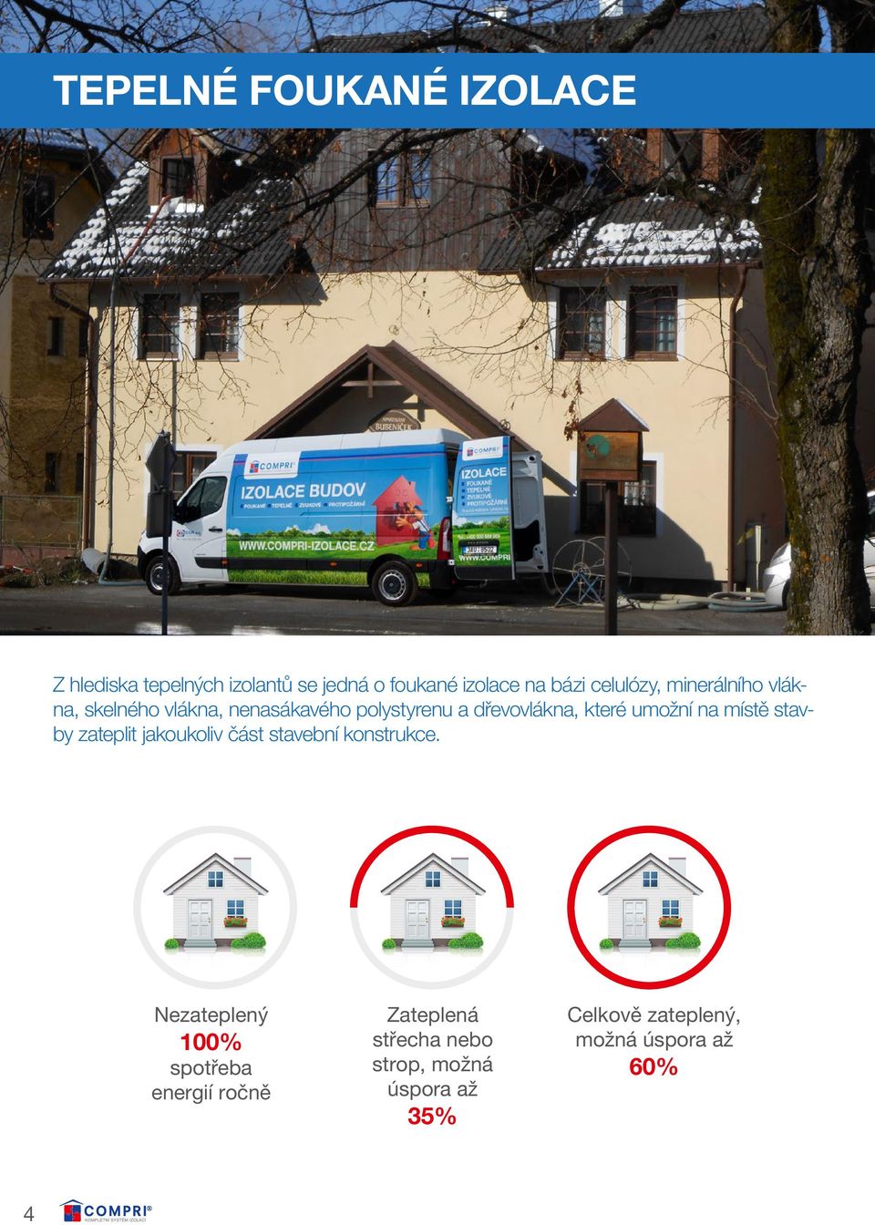 umožní na místě stavby zateplit jakoukoliv část stavební konstrukce.