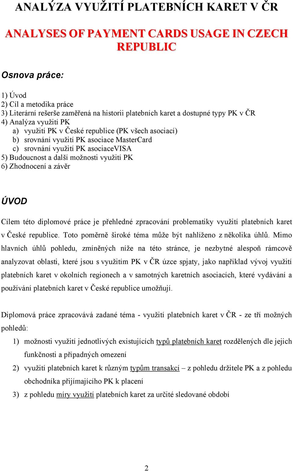 možnosti využití PK 6) Zhodnocení a závěr ÚVOD Cílem této diplomové práce je přehledné zpracování problematiky využití platebních karet v České republice.