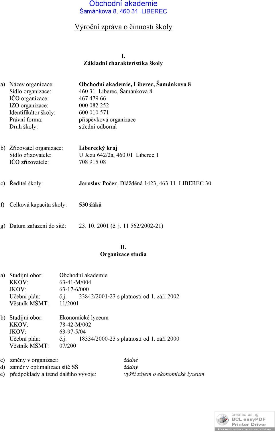 Identifikátor školy: 600 010 571 Právní forma: příspěvková organizace Druh školy: střední odborná b) Zřizovatel organizace: Liberecký kraj Sídlo zřizovatele: U Jezu 642/2a, 460 01 Liberec 1 IČO