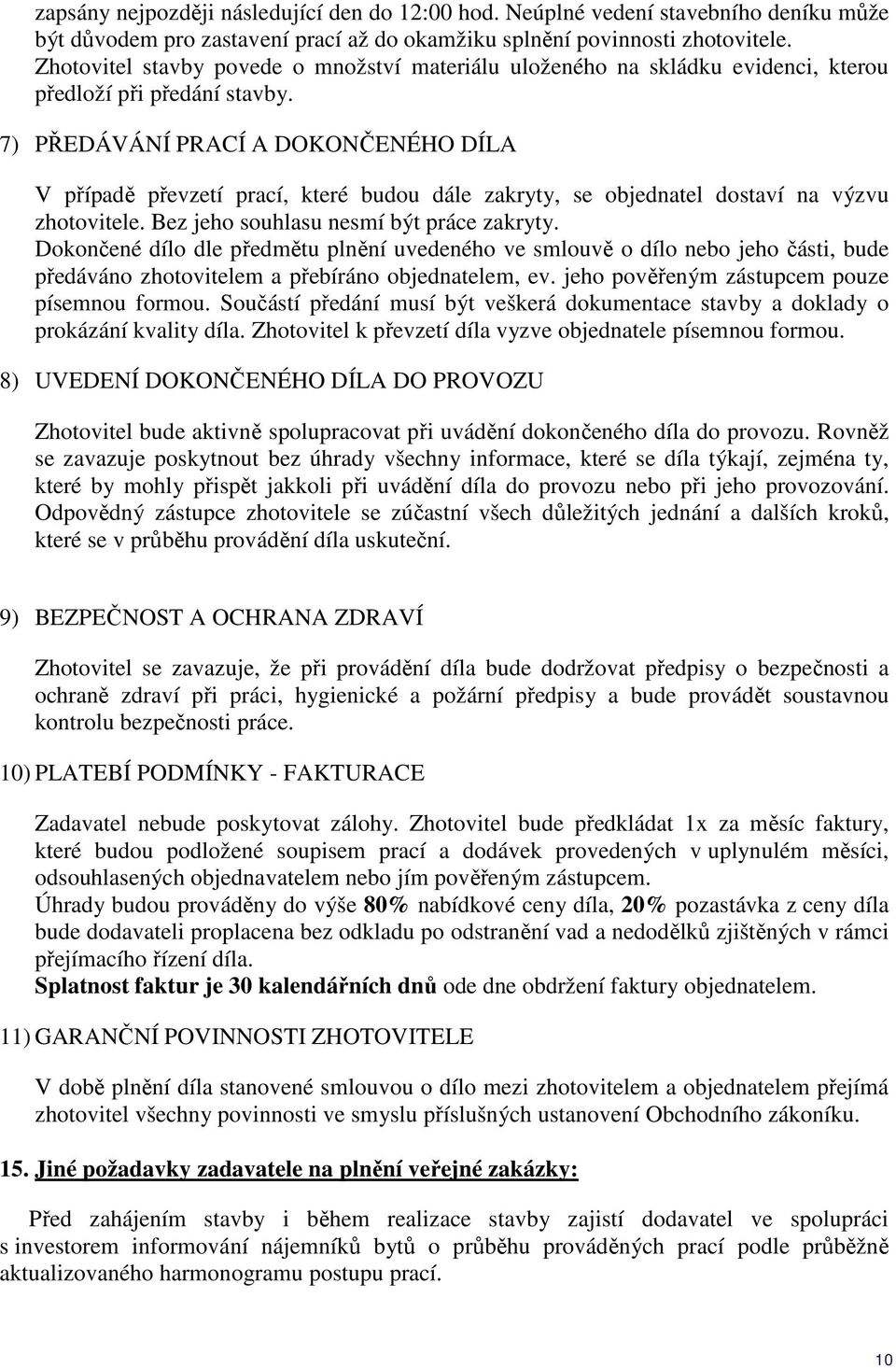 7) PŘEDÁVÁNÍ PRACÍ A DOKONČENÉHO DÍLA V případě převzetí prací, které budou dále zakryty, se objednatel dostaví na výzvu zhotovitele. Bez jeho souhlasu nesmí být práce zakryty.