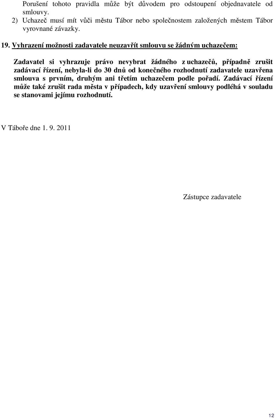 Vyhrazení možnosti zadavatele neuzavřít smlouvu se žádným uchazečem: Zadavatel si vyhrazuje právo nevybrat žádného z uchazečů, případně zrušit zadávací řízení,