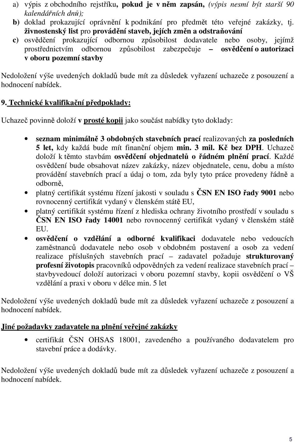 osvědčení o autorizaci v oboru pozemní stavby Nedoložení výše uvedených dokladů bude mít za důsledek vyřazení uchazeče z posouzení a hodnocení nabídek. 9.