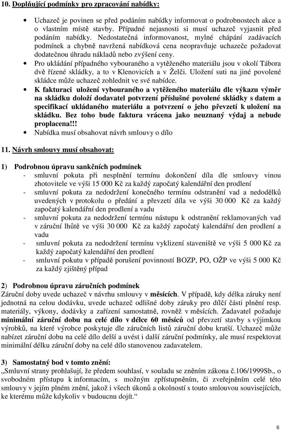 Nedostatečná informovanost, mylné chápání zadávacích podmínek a chybně navržená nabídková cena neopravňuje uchazeče požadovat dodatečnou úhradu nákladů nebo zvýšení ceny.