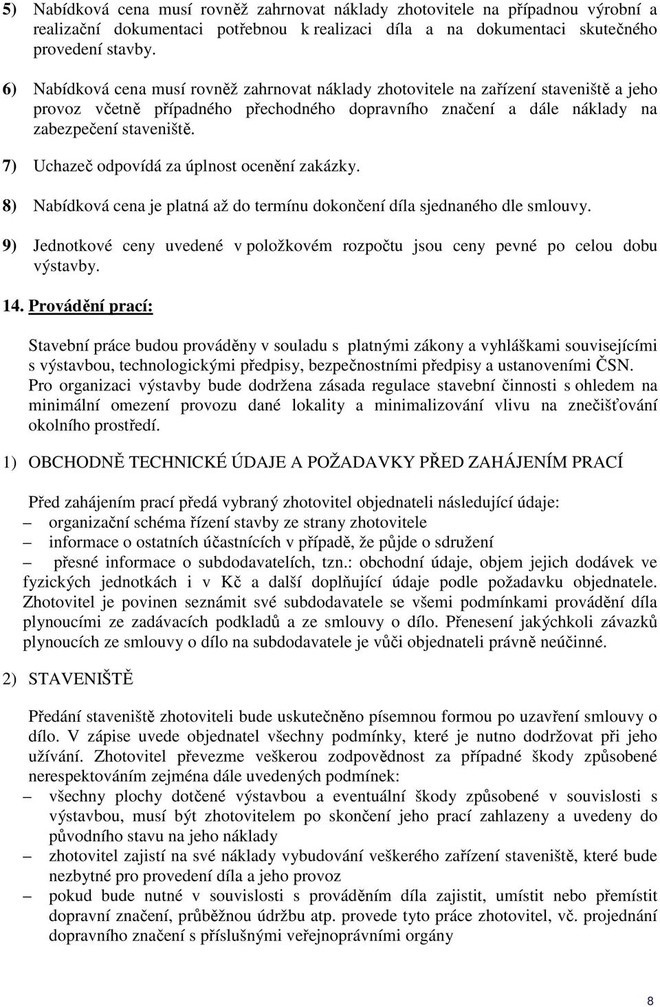 7) Uchazeč odpovídá za úplnost ocenění zakázky. 8) Nabídková cena je platná až do termínu dokončení díla sjednaného dle smlouvy.