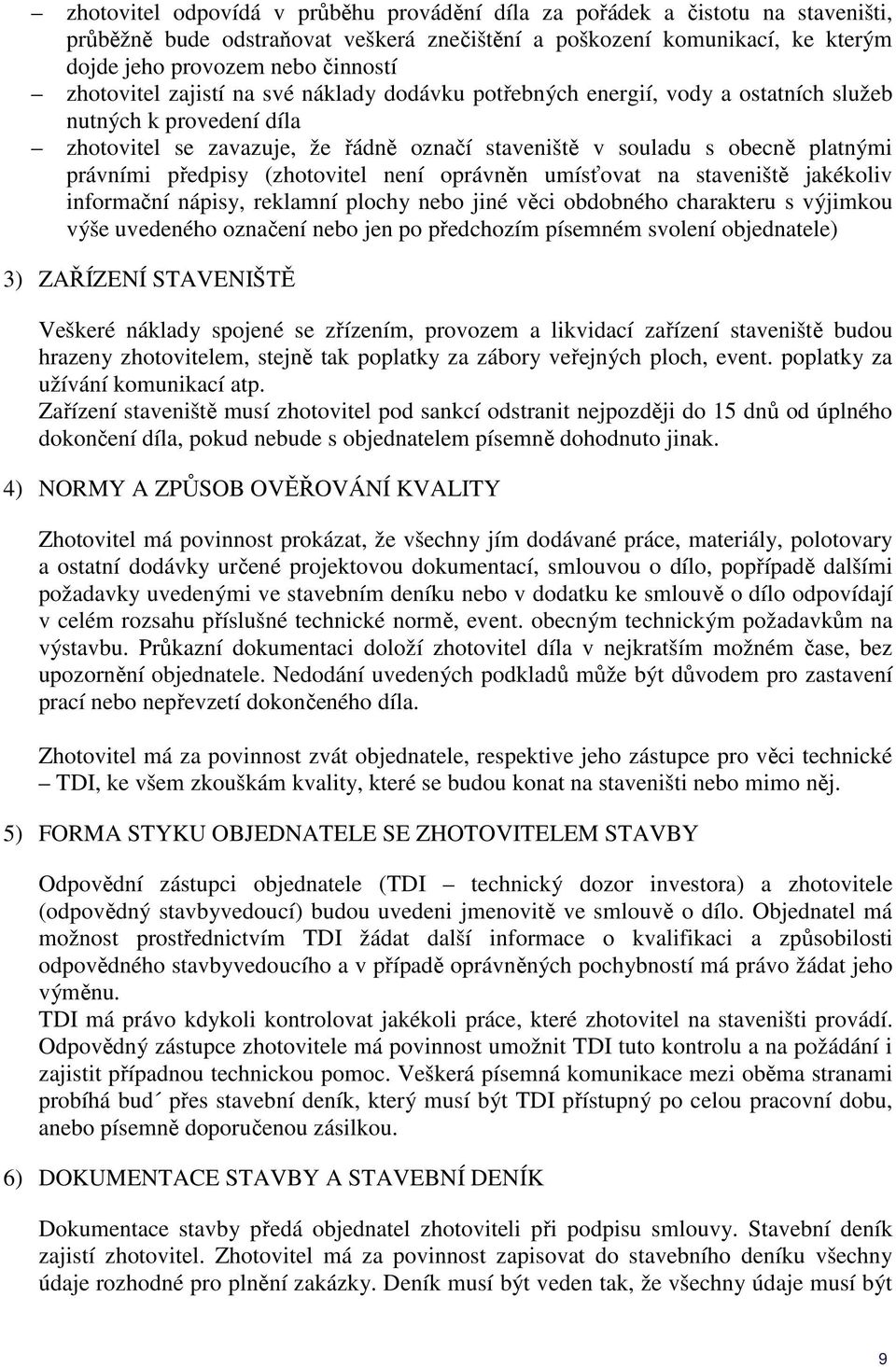 předpisy (zhotovitel není oprávněn umísťovat na staveniště jakékoliv informační nápisy, reklamní plochy nebo jiné věci obdobného charakteru s výjimkou výše uvedeného označení nebo jen po předchozím