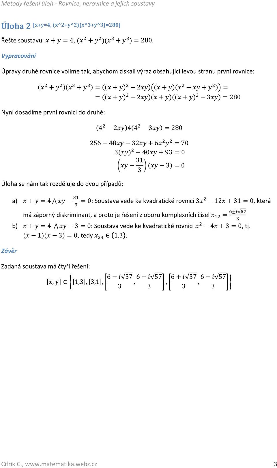 případů: = (( + ) 2 )( + )(( + ) 3 ) = 280 (4 2 )4(4 3 ) = 280 256 48 32 + 6 = 70 3( ) 40 + 93 = 0 31 ( 3) = 0 3 a) + = 4 = 0: Soustava vede ke kvadratické rovnici 3 12 + 31 = 0, která