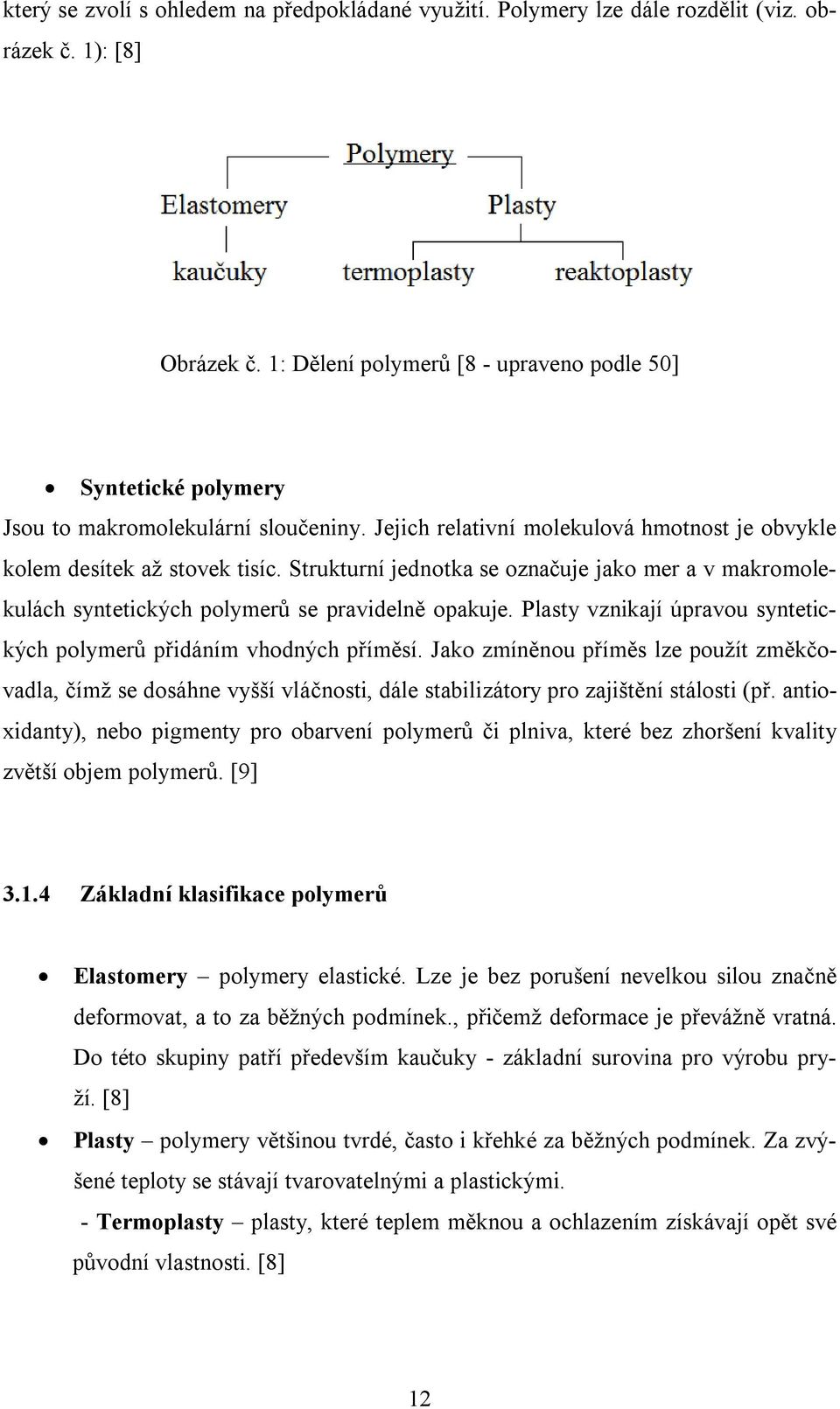 Strukturní jednotka se označuje jako mer a v makromolekulách syntetických polymerů se pravidelně opakuje. Plasty vznikají úpravou syntetických polymerů přidáním vhodných příměsí.