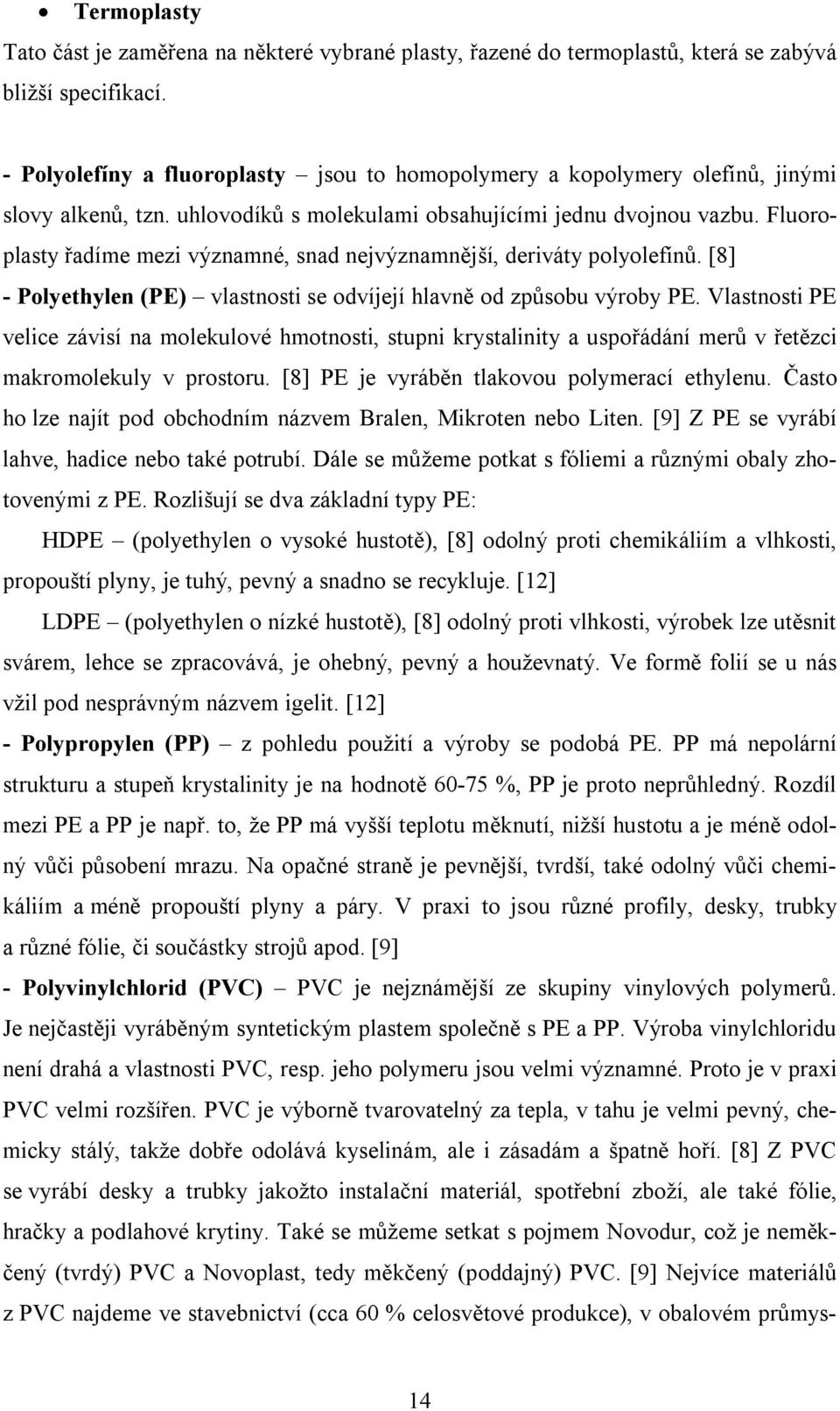 Fluoroplasty řadíme mezi významné, snad nejvýznamnější, deriváty polyolefínů. [8] - Polyethylen (PE) vlastnosti se odvíjejí hlavně od způsobu výroby PE.