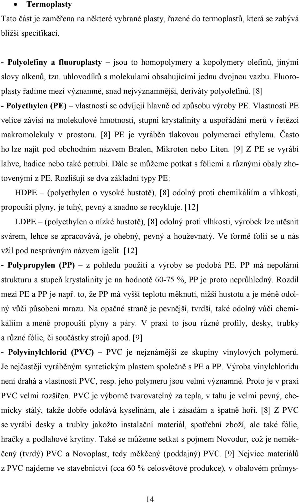 Fluoroplasty řadíme mezi významné, snad nejvýznamnější, deriváty polyolefínů. [8] - Polyethylen (PE) vlastnosti se odvíjejí hlavně od způsobu výroby PE.