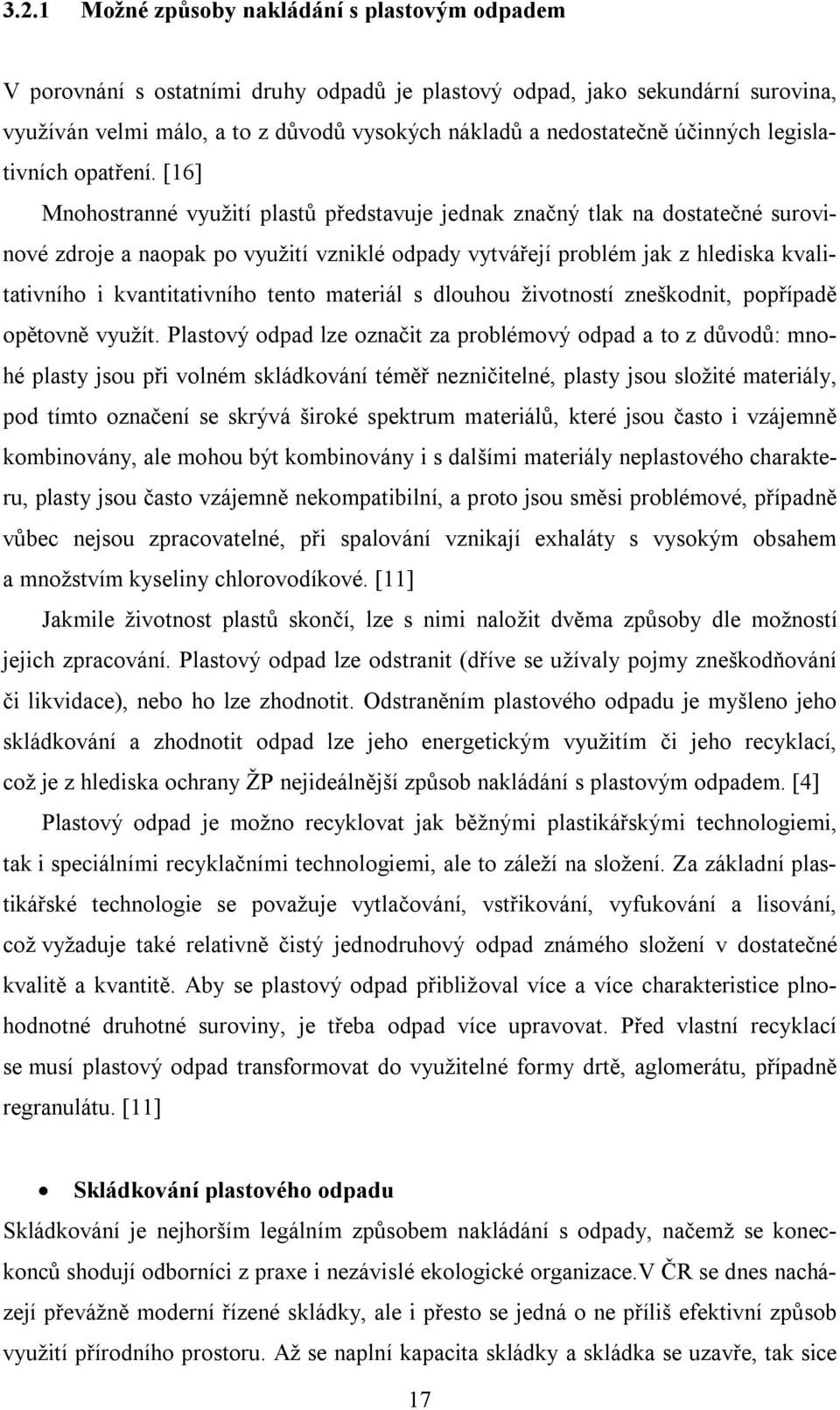 [16] Mnohostranné využití plastů představuje jednak značný tlak na dostatečné surovinové zdroje a naopak po využití vzniklé odpady vytvářejí problém jak z hlediska kvalitativního i kvantitativního