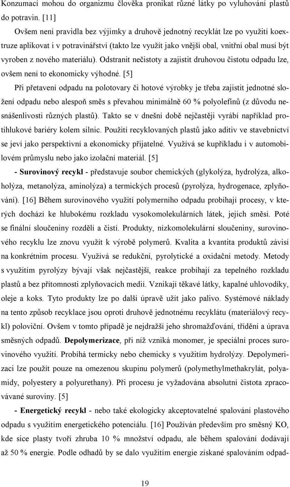 materiálu). Odstranit nečistoty a zajistit druhovou čistotu odpadu lze, ovšem není to ekonomicky výhodné.