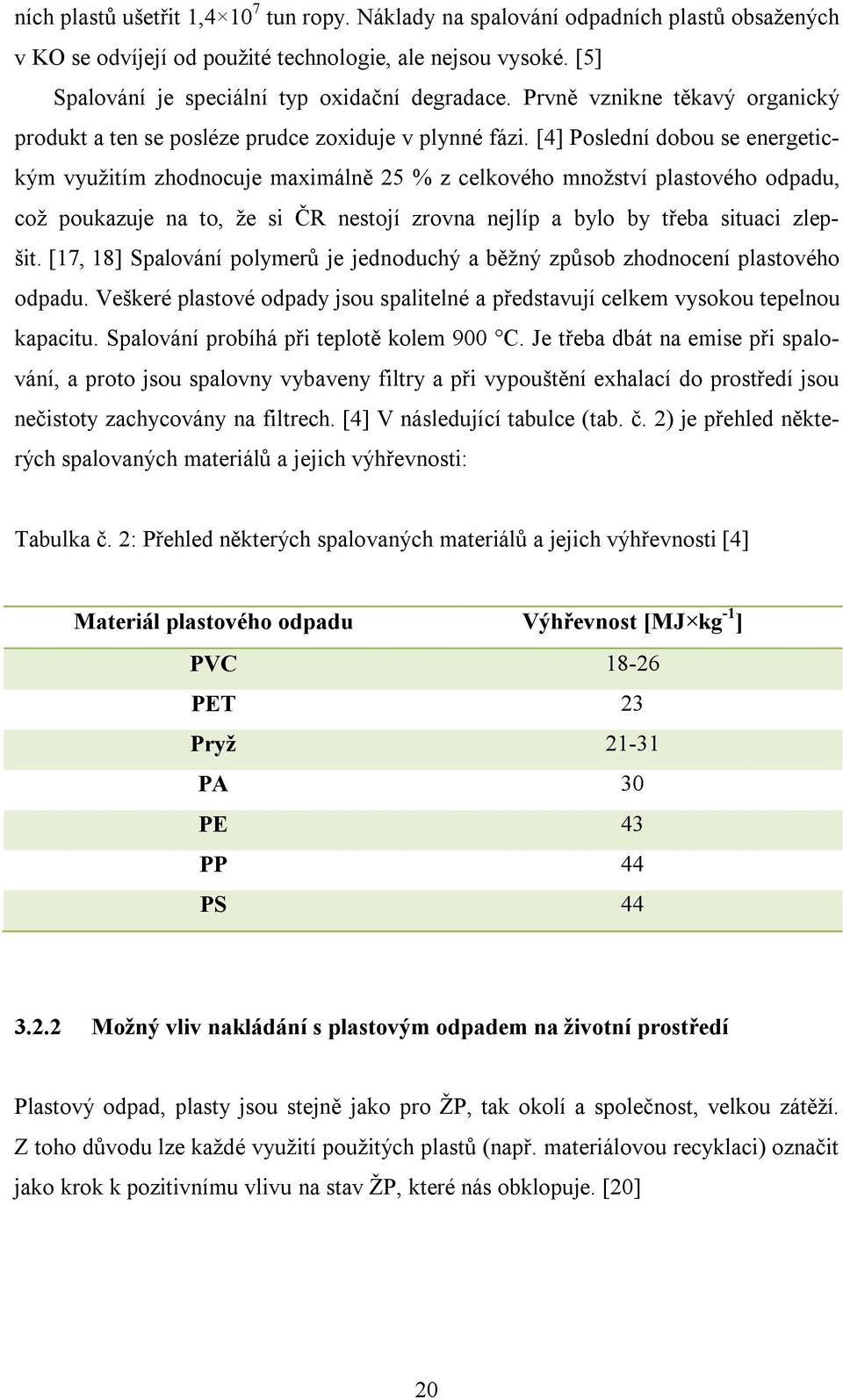 [4] Poslední dobou se energetickým využitím zhodnocuje maximálně 25 % z celkového množství plastového odpadu, což poukazuje na to, že si ČR nestojí zrovna nejlíp a bylo by třeba situaci zlepšit.