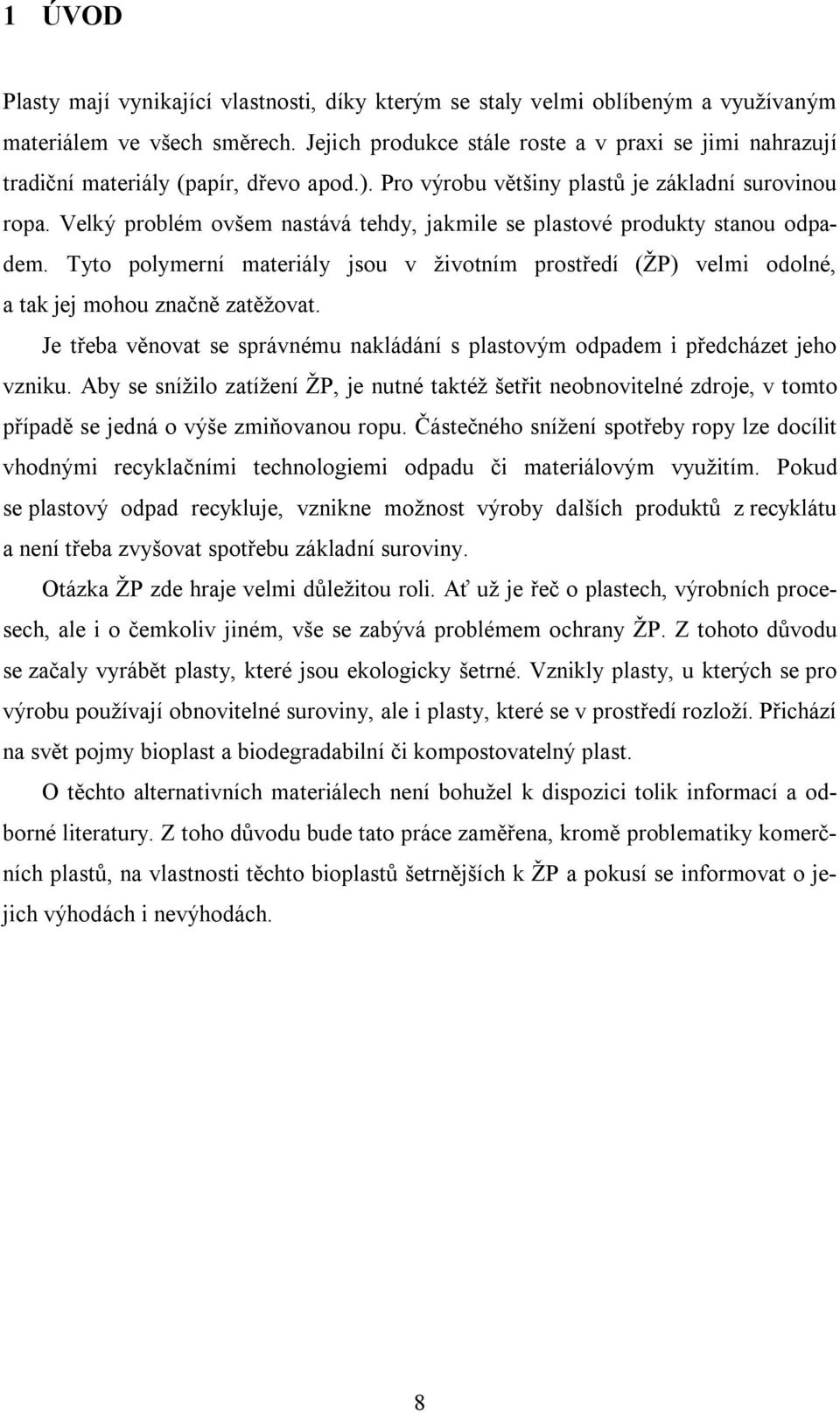 Velký problém ovšem nastává tehdy, jakmile se plastové produkty stanou odpadem. Tyto polymerní materiály jsou v životním prostředí (ŽP) velmi odolné, a tak jej mohou značně zatěžovat.