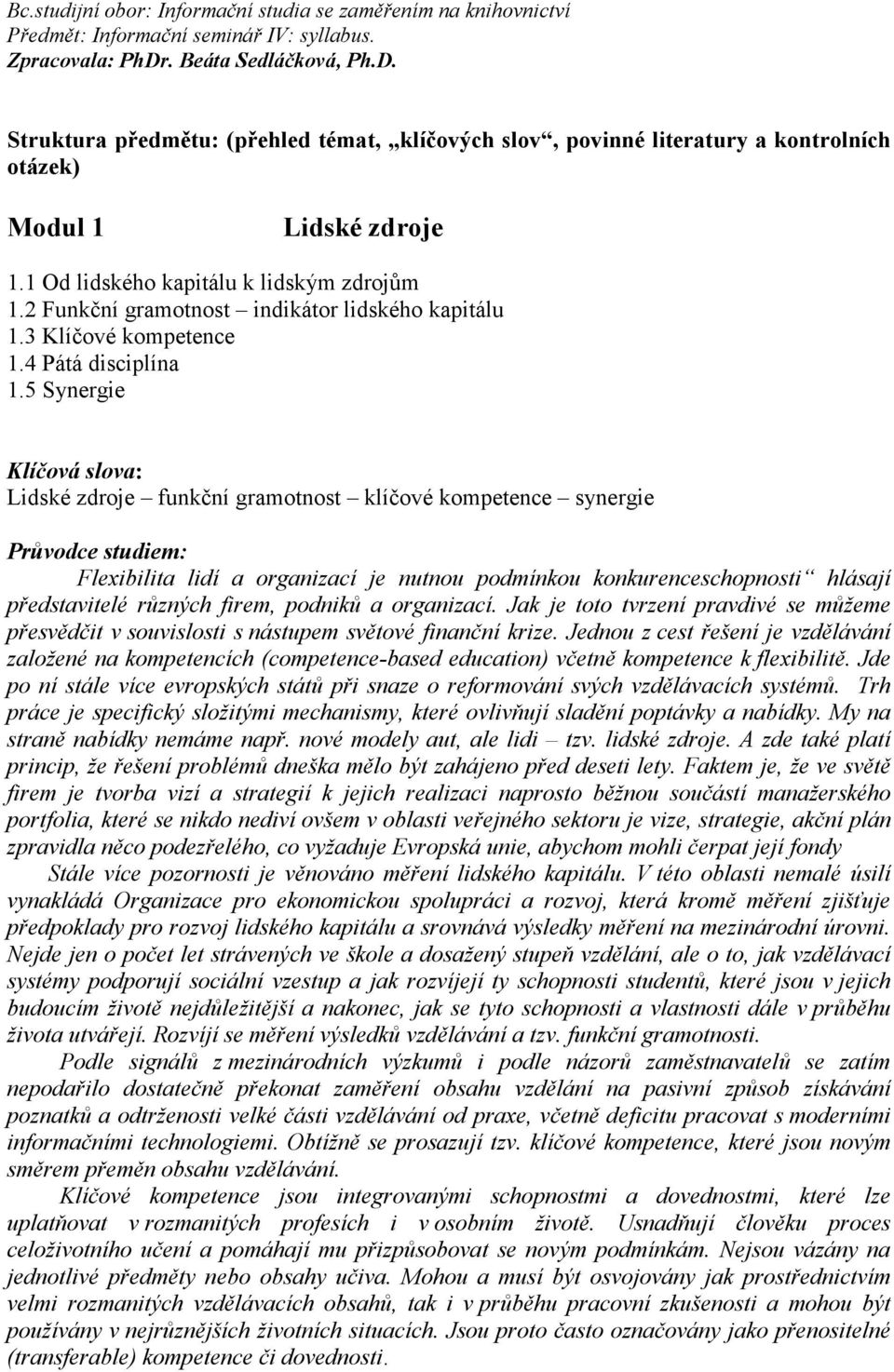 5 Synergie Klíčová slova: Lidské zdroje funkční gramotnost klíčové kompetence synergie Průvodce studiem: Flexibilita lidí a organizací je nutnou podmínkou konkurenceschopnosti hlásají představitelé