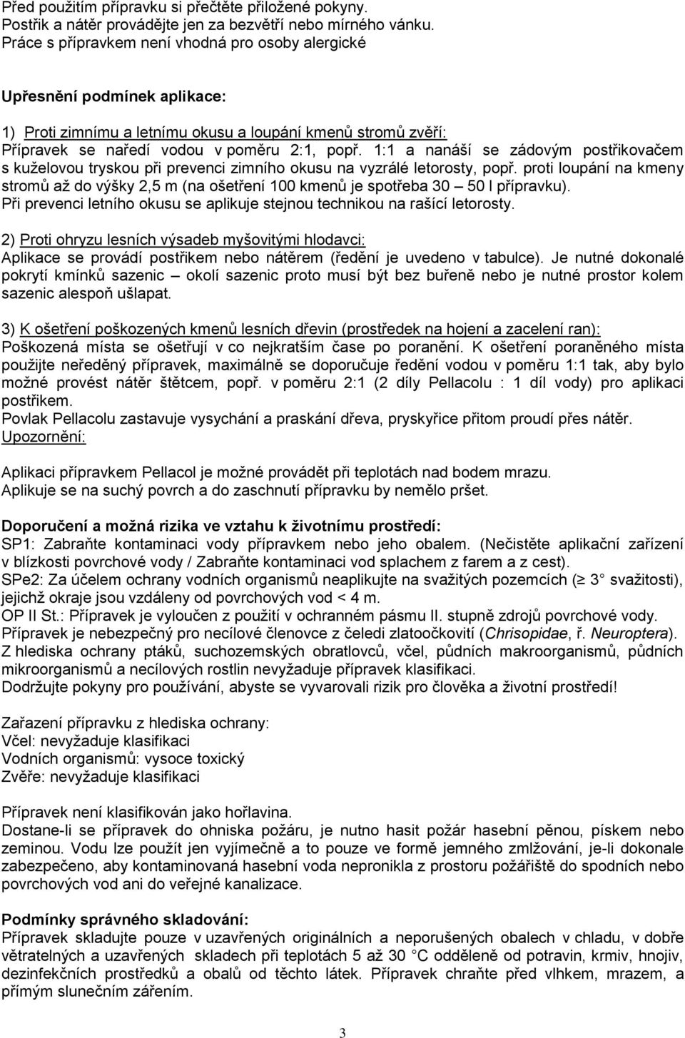 1:1 a nanáší se zádovým postřikovačem s kuželovou tryskou při prevenci zimního okusu na vyzrálé letorosty, popř.